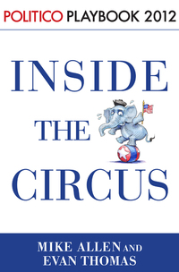 Cover image: Inside the Circus--Romney, Santorum and the GOP Race: Playbook 2012 (POLITICO Inside Election 2012)