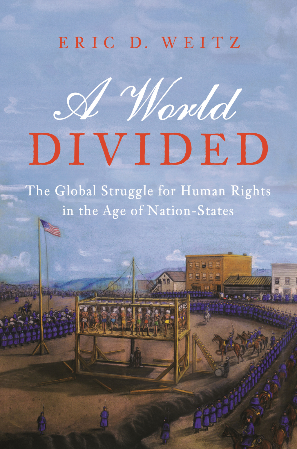 A World Divided The Global Struggle for Human Rights in the Age of Nation-States