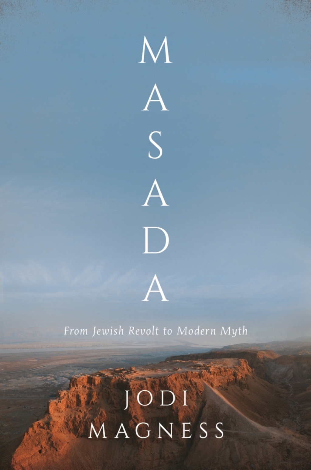 Masada From Jewish Revolt to Modern Myth