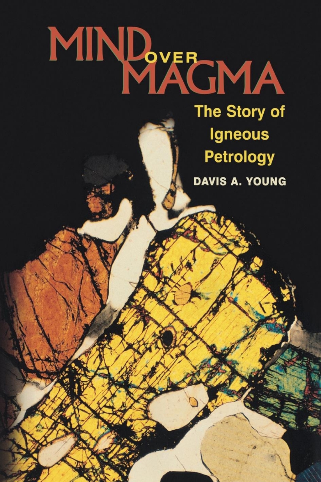 Mind over Magma The Story of Igneous Petrology