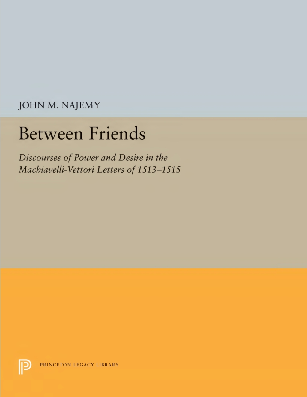 Between Friends Discourses of Power and Desire in the Machiavelli-Vettori Letters of 1513-1515