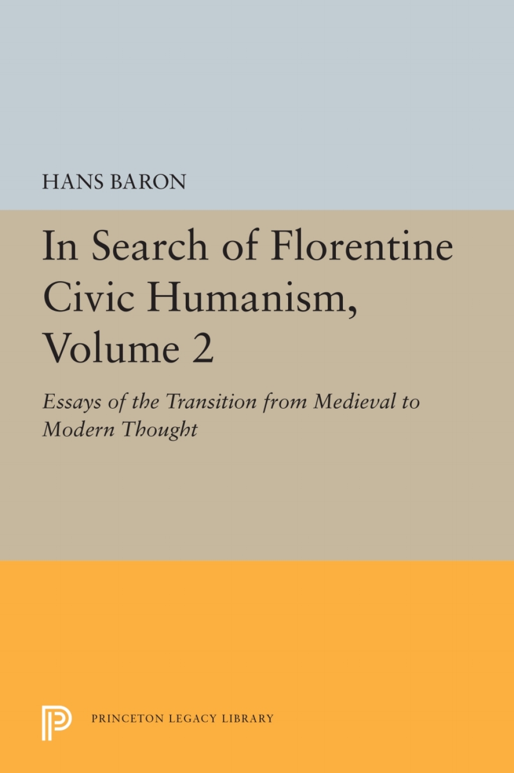 In Search of Florentine Civic Humanism, Volume 2 Essays on the Transition from Medieval to Modern Thought