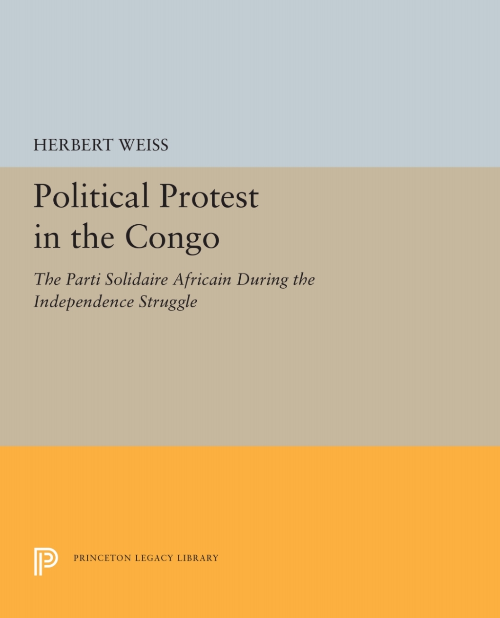 Political Protest in the Congo The Parti Solidaire Africain During the Independence Struggle