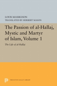 Cover image: The Passion of Al-Hallaj, Mystic and Martyr of Islam, Volume 1 9780691610832