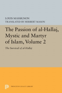 Cover image: The Passion of Al-Hallaj, Mystic and Martyr of Islam, Volume 2 9780691657219