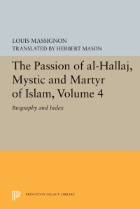 Cover image: The Passion of Al-Hallaj, Mystic and Martyr of Islam, Volume 4 9780691657233