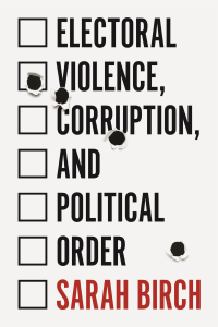 Cover image: Electoral Violence, Corruption, and Political Order 9780691203621
