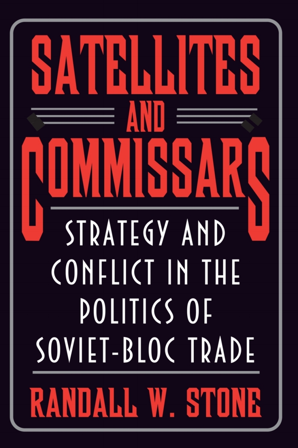 Satellites and Commissars Strategy and Conflict in the Politics of Soviet-Bloc Trade