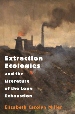 Cover image: Extraction Ecologies and the Literature of the Long Exhaustion 9780691205533