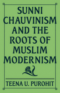 Cover image: Sunni Chauvinism and the Roots of Muslim Modernism 9780691241647