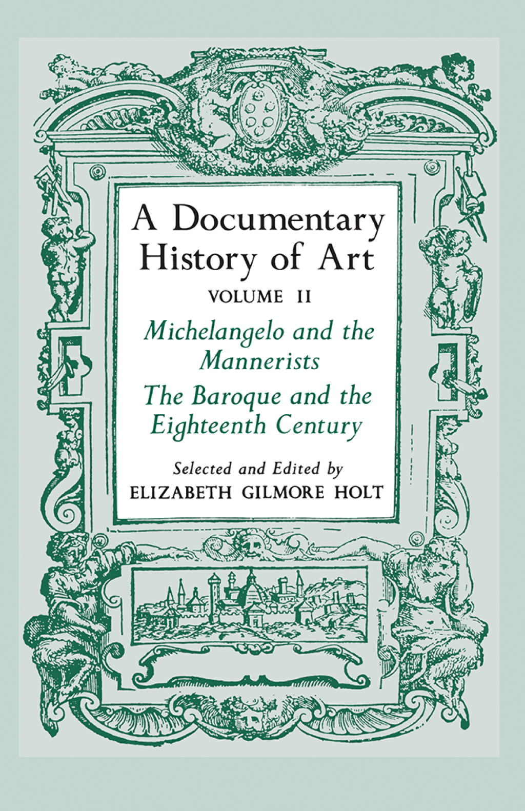 A Documentary History of Art, Volume 2 Michelangelo and the Mannerists, The Baroque and the Eighteenth Century