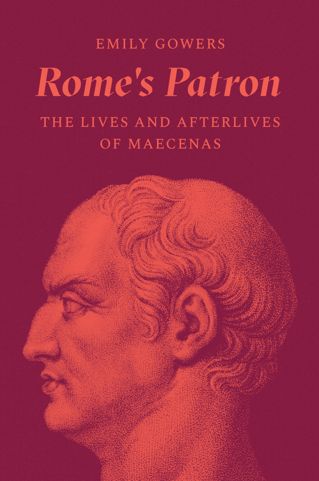 Rome’s Patron The Lives and Afterlives of Maecenas