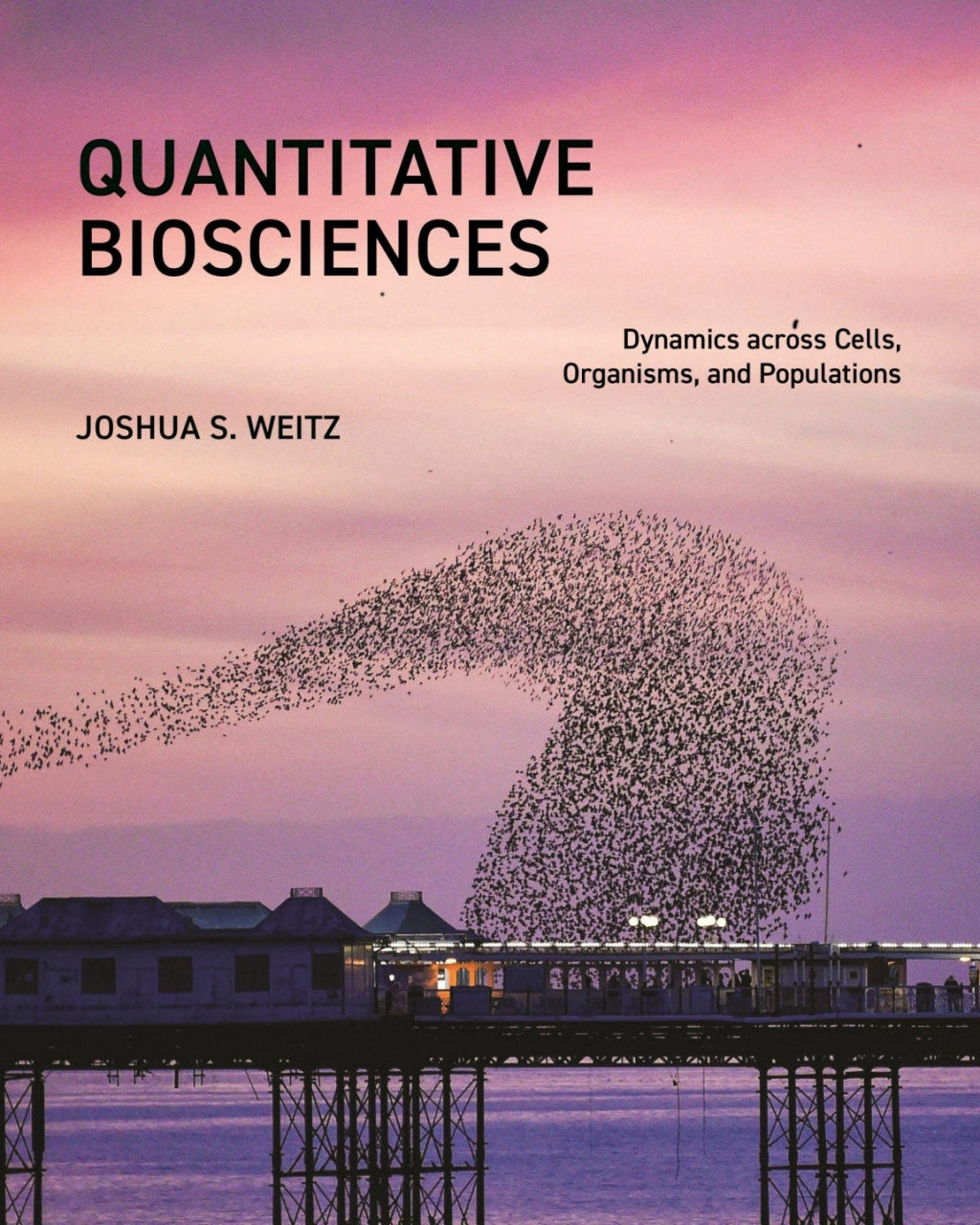 Quantitative Biosciences Dynamics across Cells, Organisms, and Populations