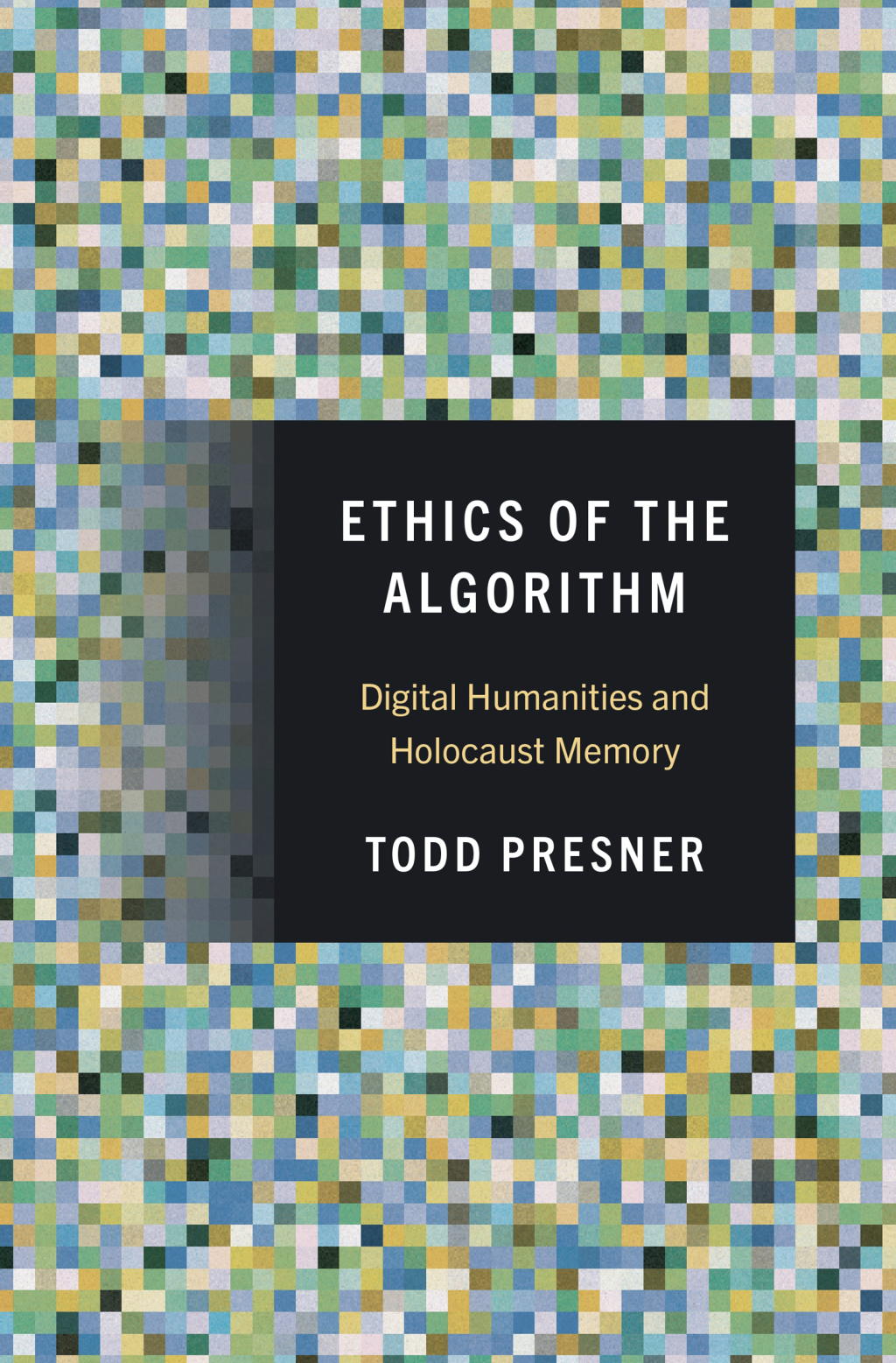 Ethics of the Algorithm Digital Humanities and Holocaust Memory