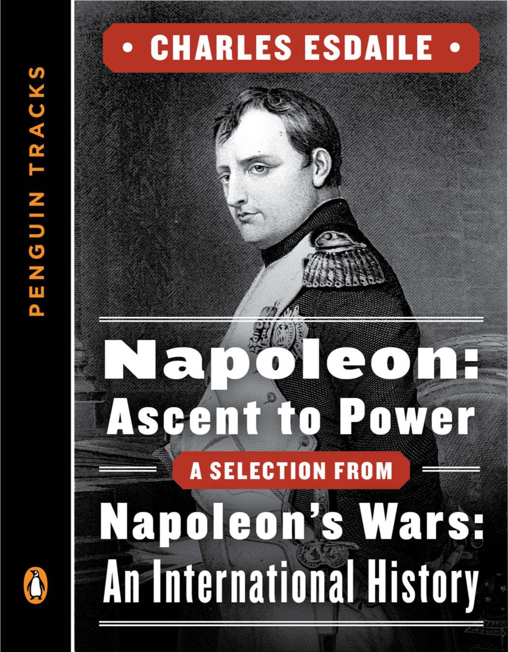 Napoleon: Ascent to Power A Selection from Napoleon’s Wars: An International History (Penguin Tracks)