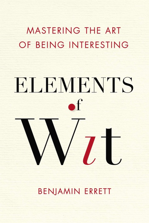 Elements of Wit : Mastering the Art of Being Interesting - FULL INSTANT DOWNLOAD | PDF DOCX EPUB