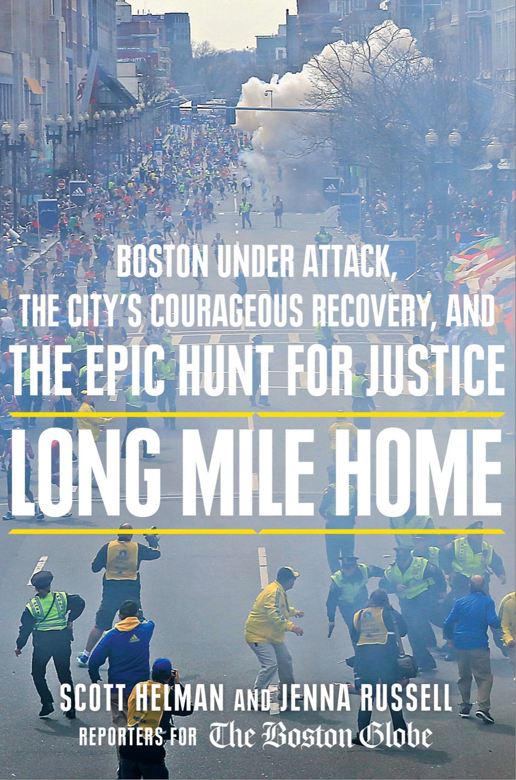 Long Mile Home Boston Under Attack, the City’s Courageous Recovery, and the Epic Hunt for Justice