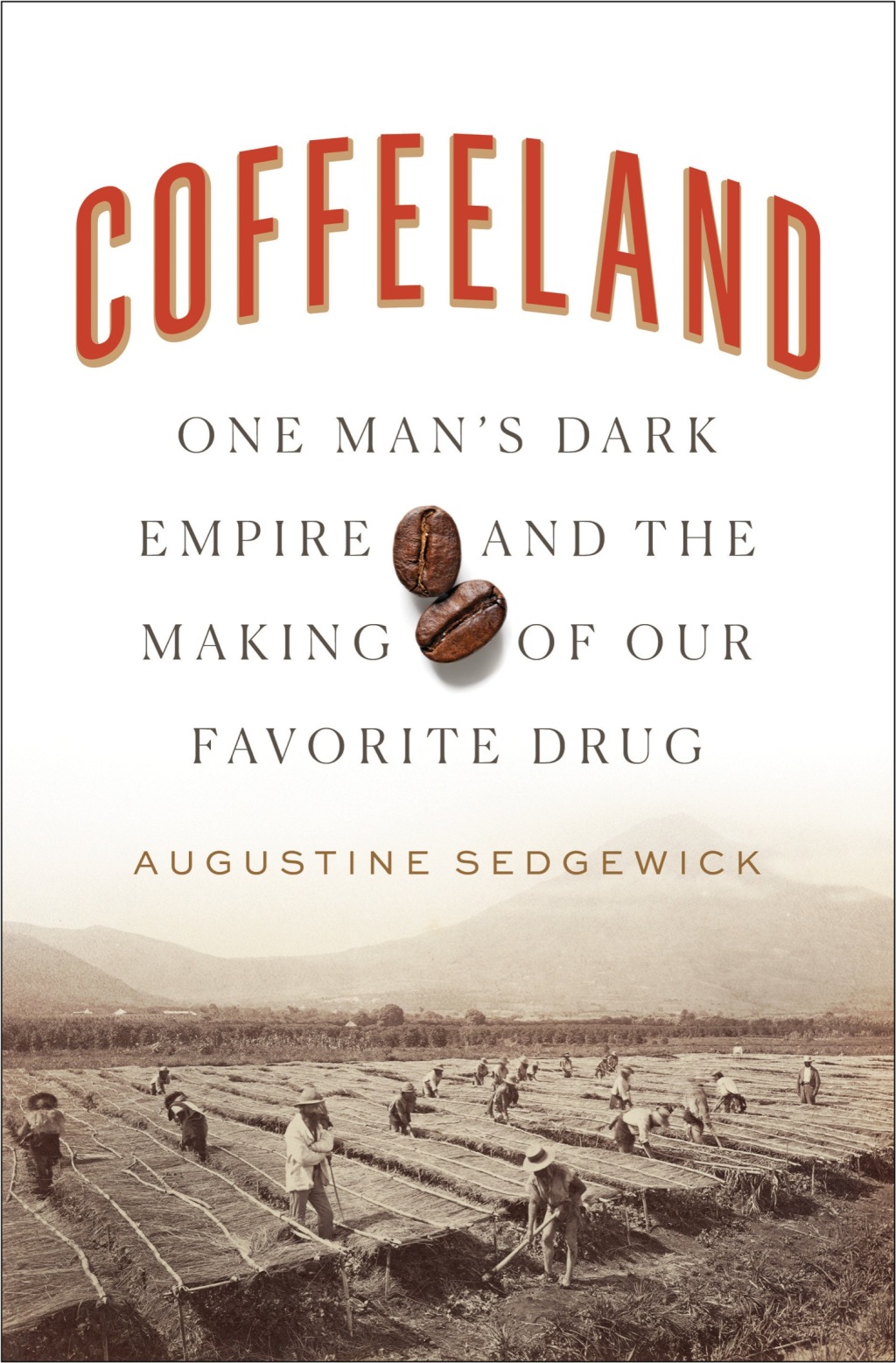 Coffeeland One Man’s Dark Empire and the Making of Our Favorite Drug