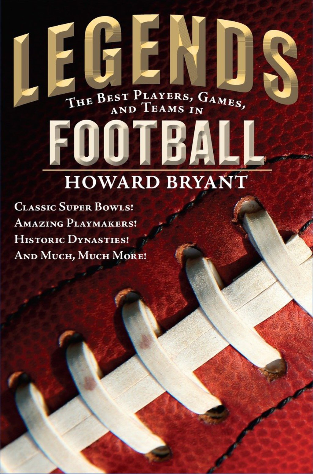 Legends: The Best Players, Games, and Teams in Football Classic Super Bowls! Amazing Playmakers! Historic Dynasties! And Much, Much More!