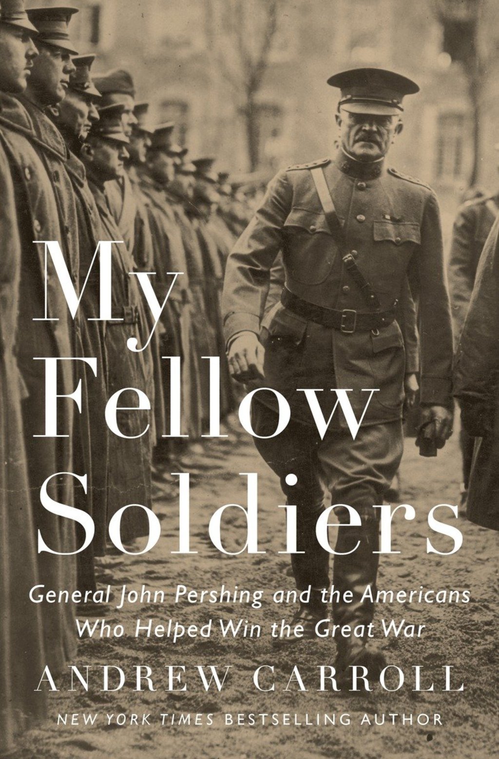 My Fellow Soldiers General John Pershing and the Americans Who Helped Win the Great War