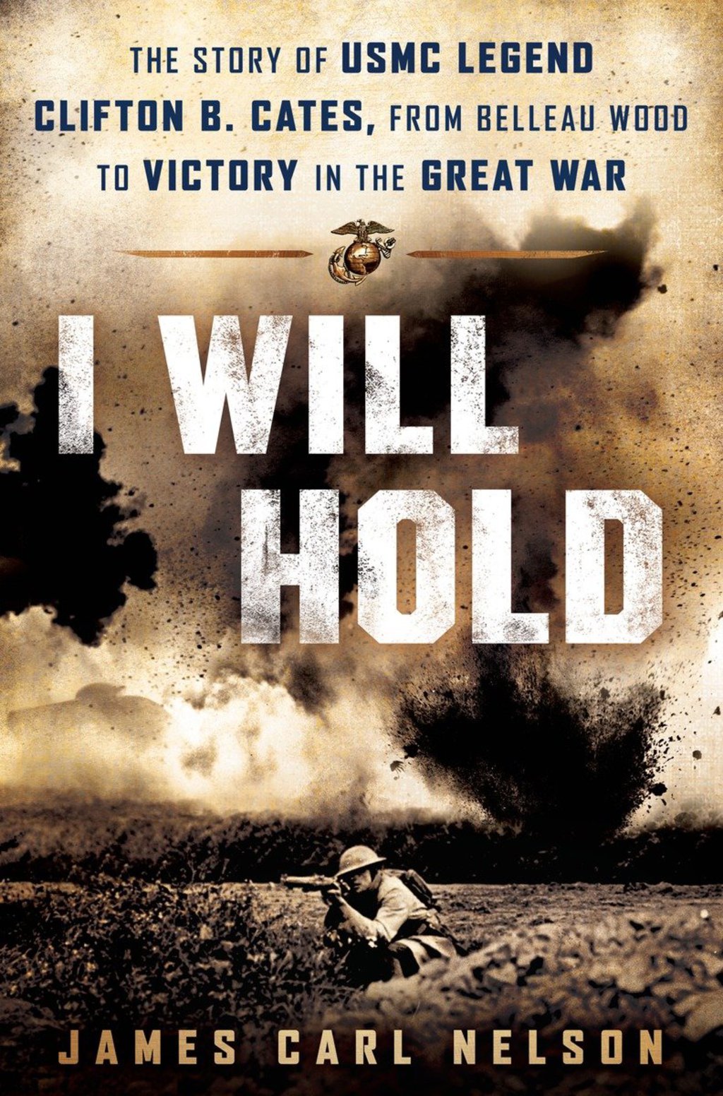 I Will Hold The Story of USMC Legend Clifton B. Cates, from Belleau Wood to Victory in the Great War