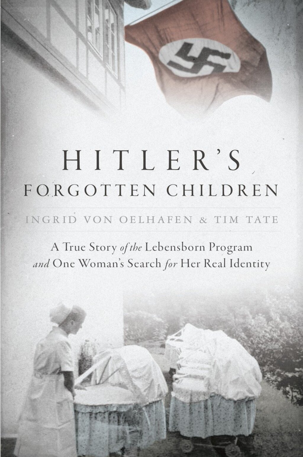 Hitler’s Forgotten Children A True Story of the Lebensborn Program and One Woman’s Search for Her Real Identity