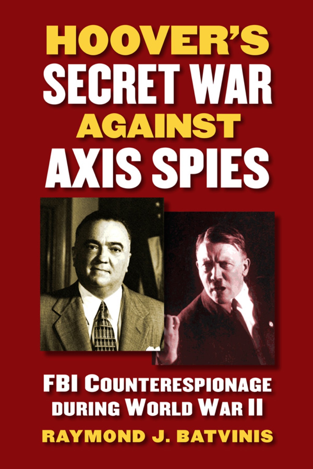 Hoover’s Secret War against Axis Spies FBI Counterespionage during World War II