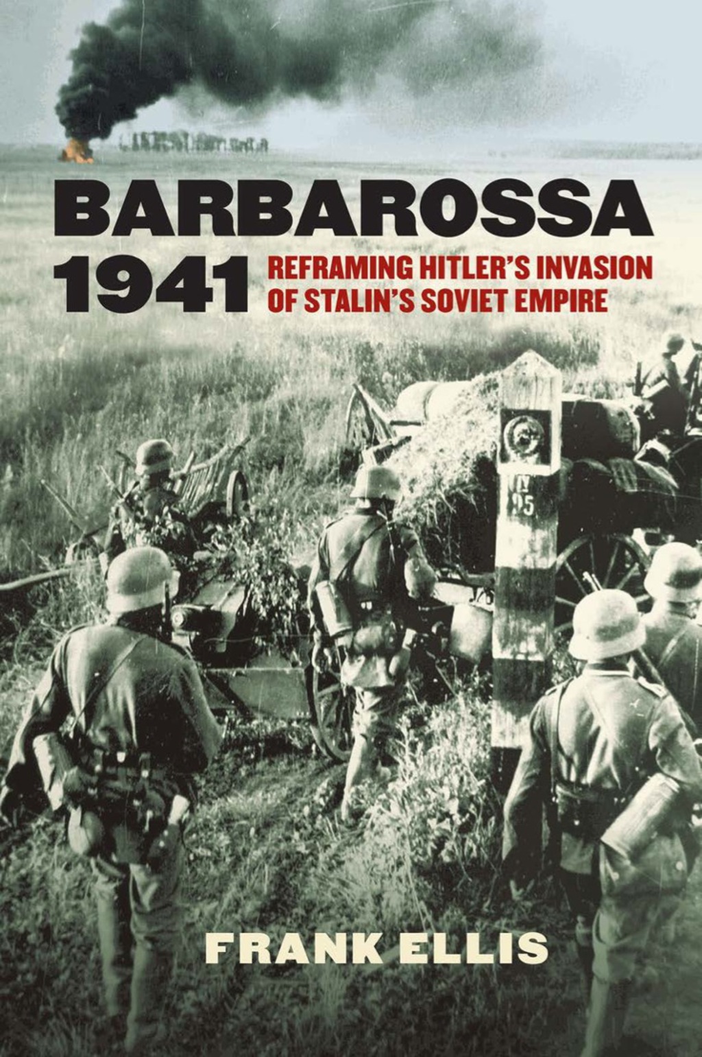 Barbarossa 1941 Reframing Hitler’s Invasion of Stalin’s Soviet Empire