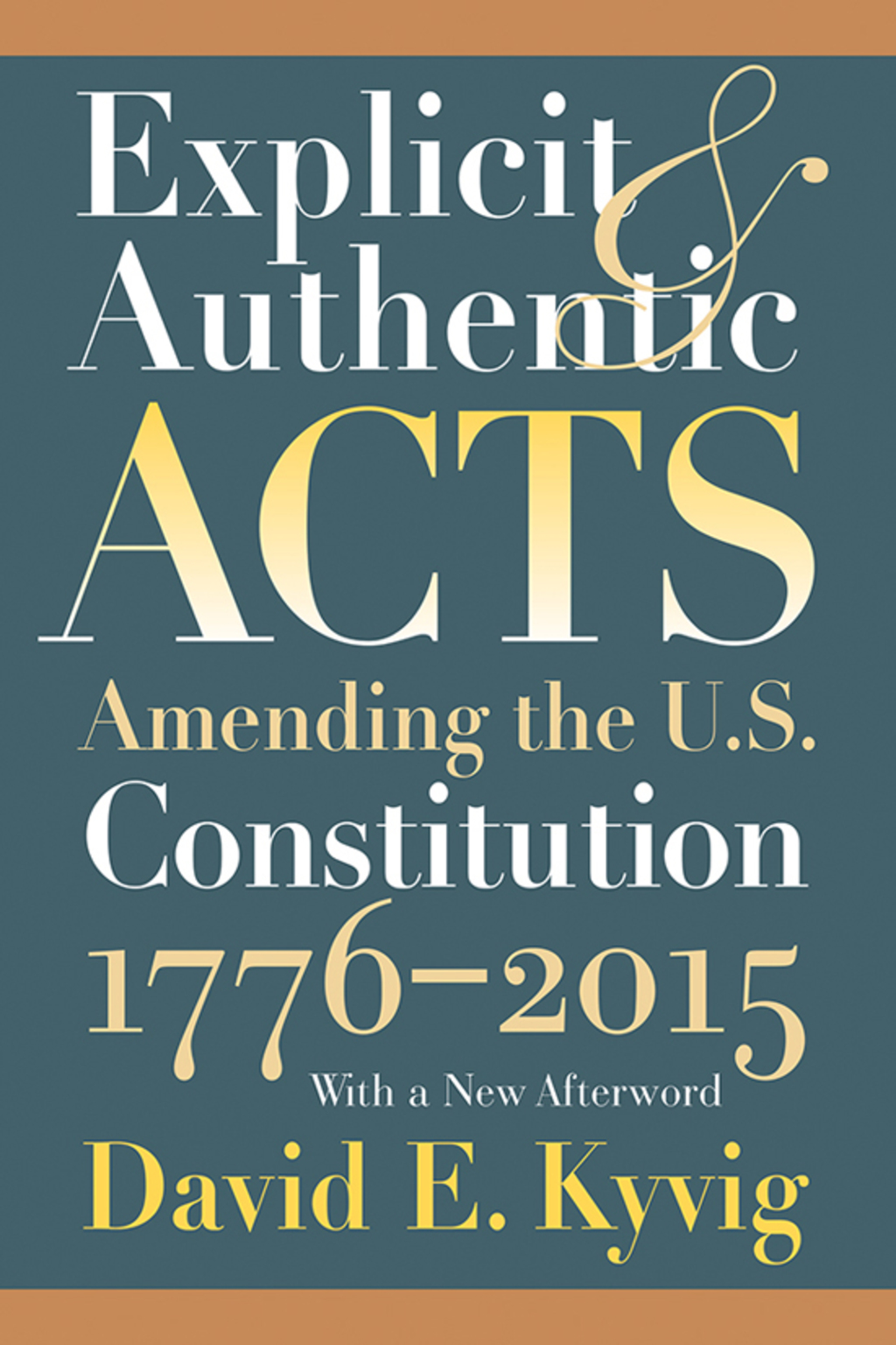 Explicit and Authentic Acts Amending the U.S. Constitution 1776-2015, With a New Afterword