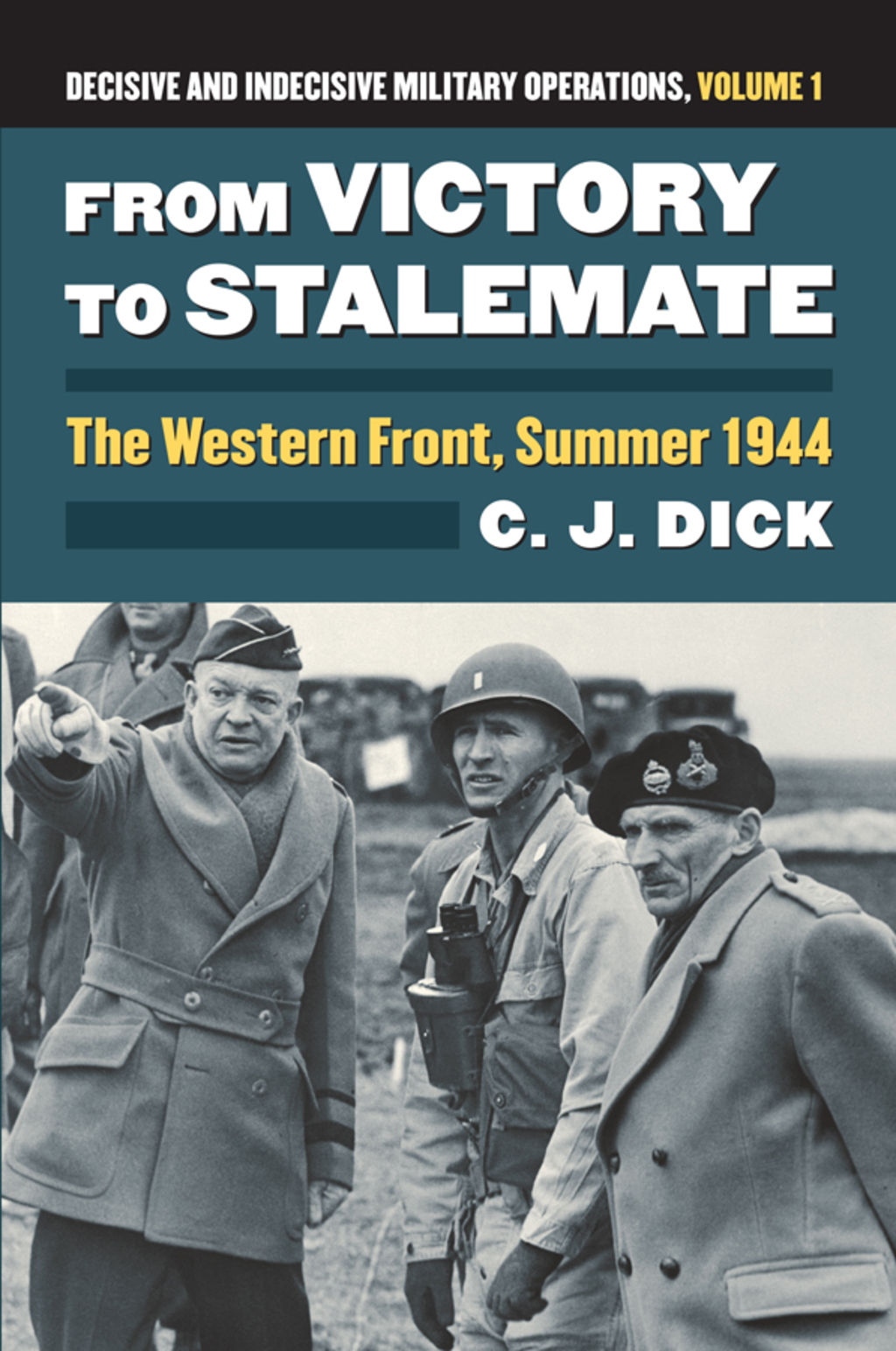 From Victory to Stalemate The Western Front, Summer 1944?Decisive and Indecisive Military Operations, Volume 1