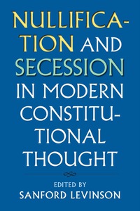 Cover image: Nullification and Secession in Modern Constitutional Thought 9780700622993