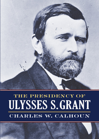 Cover image: The Presidency of Ulysses S. Grant 9780700624843