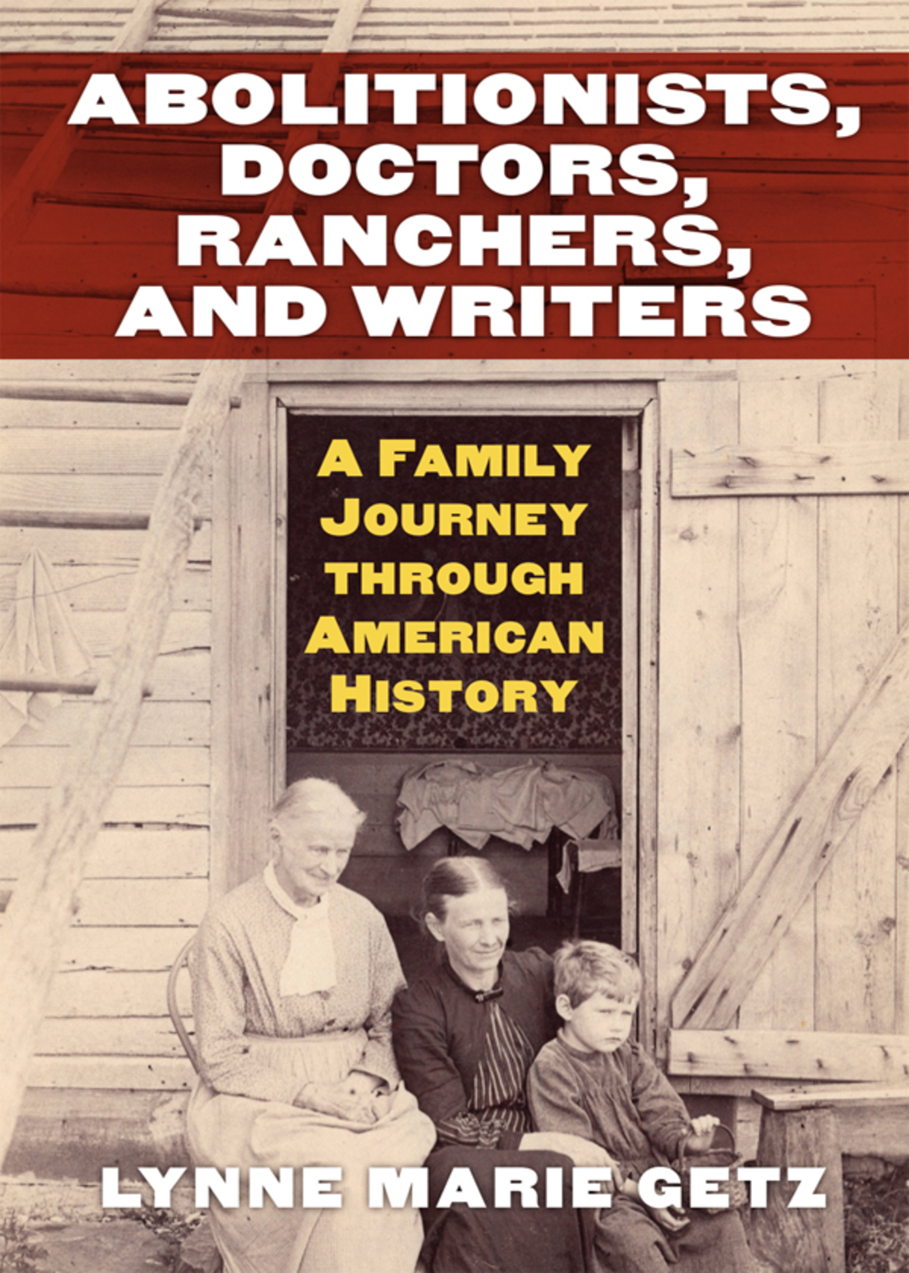 Abolitionists, Doctors, Ranchers, and Writers A Family Journey through American History