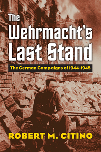 Cover image: The Wehrmacht's Last Stand 9780700624942