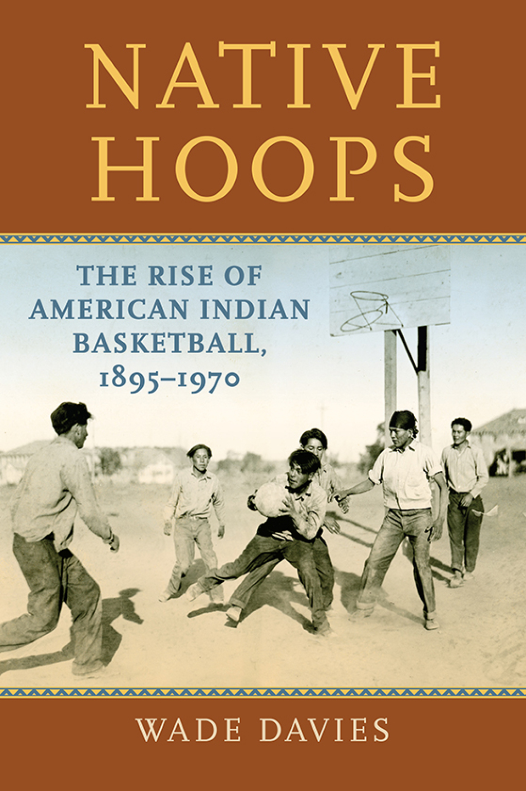 Native Hoops The Rise of American Indian Basketball, 1895-1970