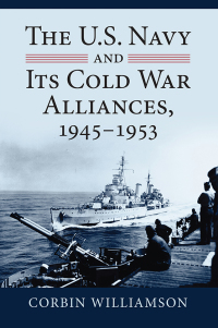 Omslagafbeelding: The U.S. Navy and Its Cold War Alliances, 1945-1953 9780700629787