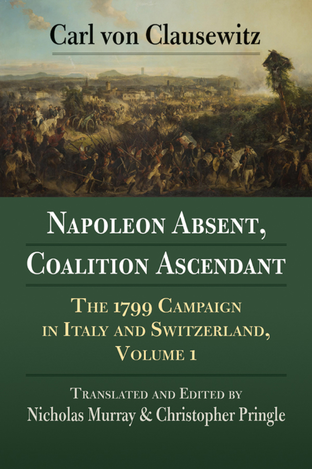 Napoleon Absent, Coalition Ascendant The 1799 Campaign in Italy and Switzerland, Volume 1