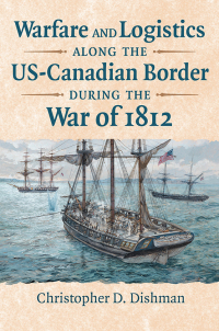 Cover image: Warfare and Logistics along the US-Canadian Border during the War of 1812 9780700632701