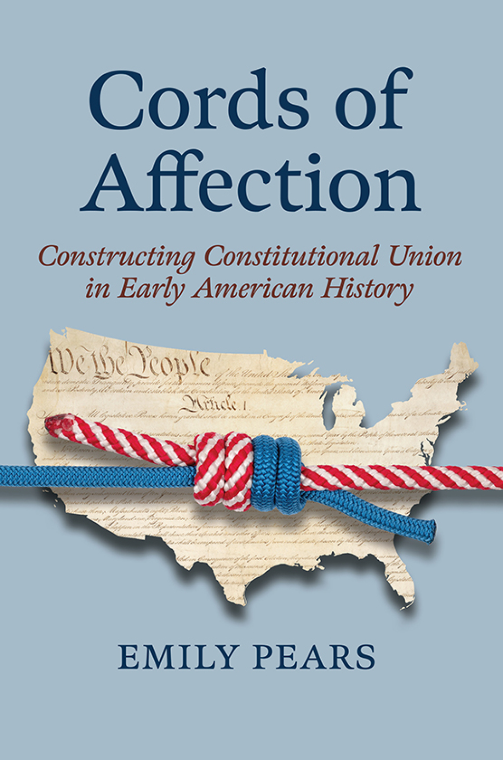 Cords of Affection Constructing Constitutional Union in Early American History