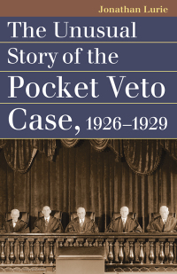 Cover image: The Unusual Story of the Pocket Veto Case, 1926-1929 9780700633395