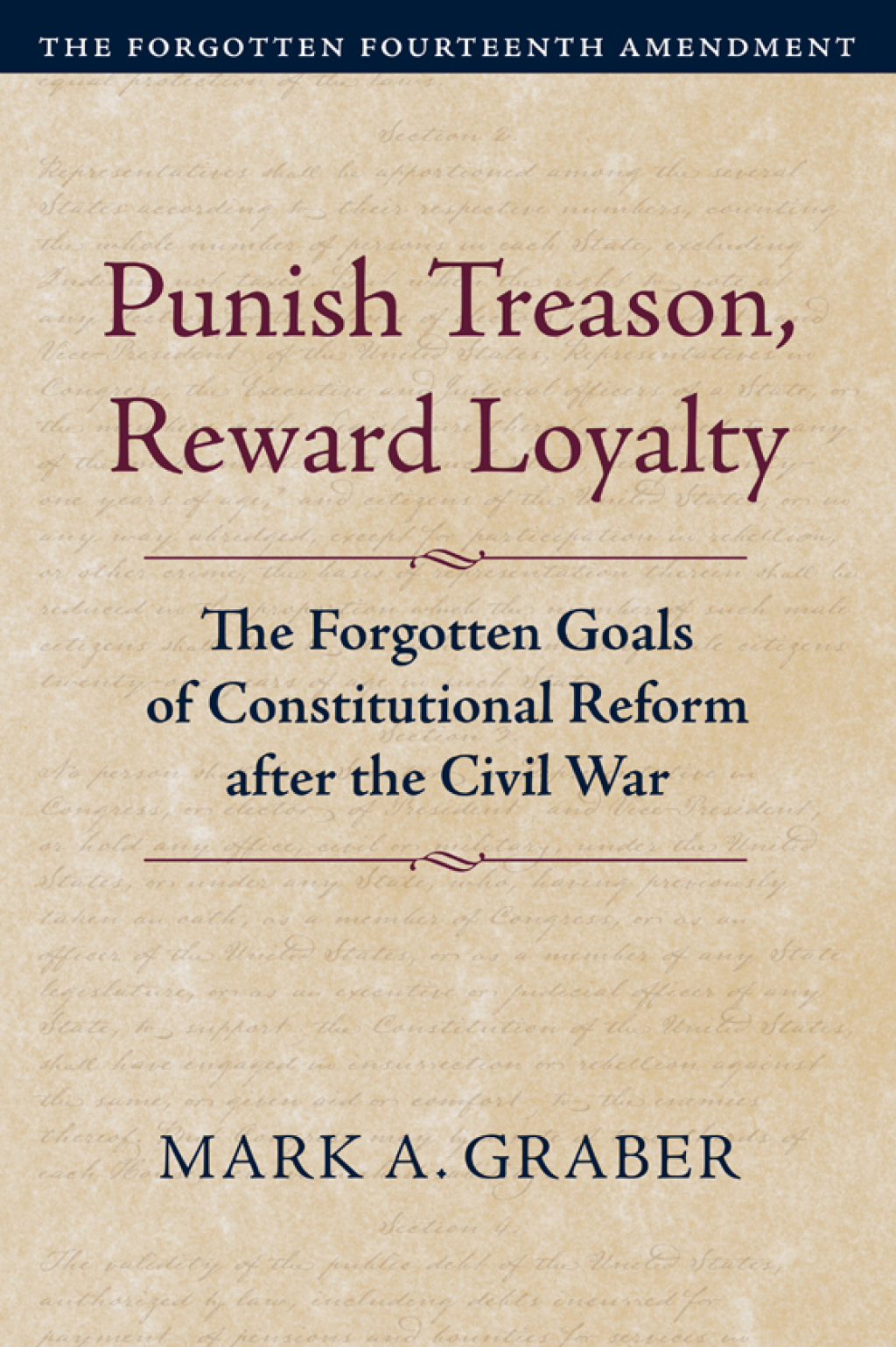 Punish Treason, Reward Loyalty The Forgotten Goals of Constitutional Reform after the Civil War