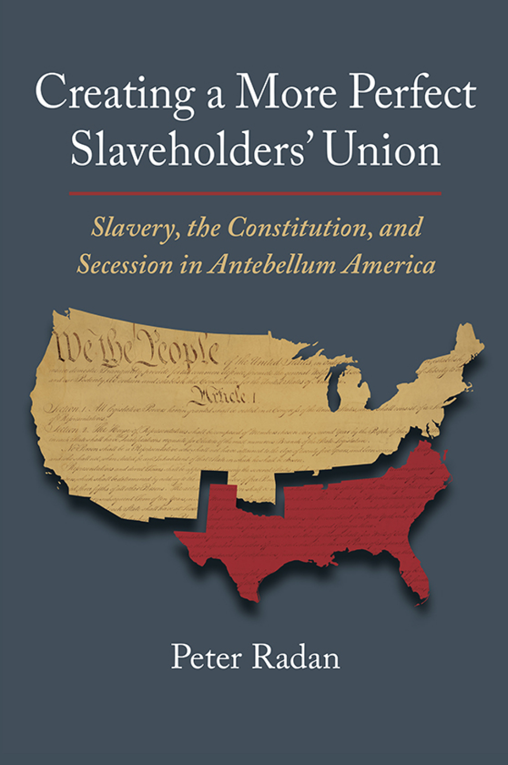 Creating a More Perfect Slaveholders’ Union Slavery, the Constitution, and Secession in Antebellum America