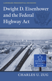 Omslagafbeelding: Dwight D. Eisenhower and the Federal Highway Act 9780700636006