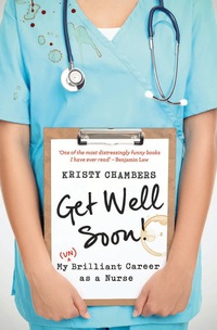 Cover image: Get Well Soon!: My (Un)Brilliant Career as a Nurse 9780702239205