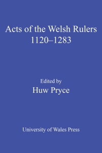 Cover image: The Acts of Welsh Rulers, 1120-1283 2nd edition 9780708323830