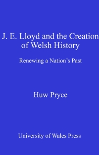 Imagen de portada: J. E. Lloyd and the Creation of Welsh History 1st edition 9780708323892