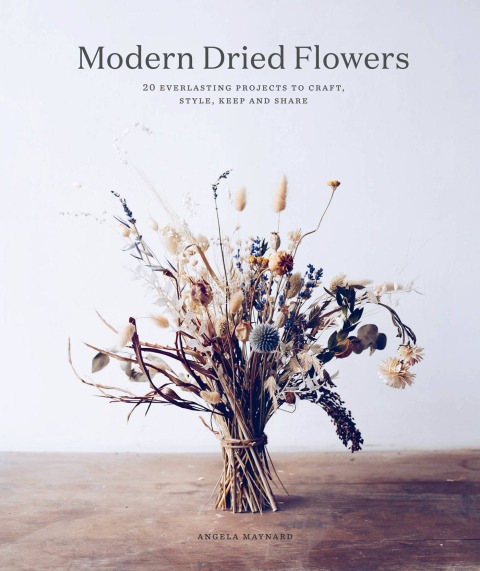 Modern Dried Flowers: 20 everlasting projects to craft, style, keep and share - FULL INSTANT DOWNLOAD | PDF DOCX EPUB