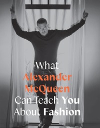 表紙画像: What Alexander McQueen Can Teach You About Fashion 9780711259065