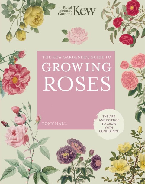 The Kew Gardener's Guide to Growing Roses: The Art and Science to Grow with Confidence - FULL INSTANT DOWNLOAD | PDF DOCX EPUB