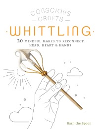 Omslagafbeelding: Conscious Crafts: Whittling 9780711266063